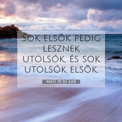 Picture 07 - Máté 19:30 KAR - Sok elsõk pedig lesznek utolsók, és sok - Bible Verse Picture
