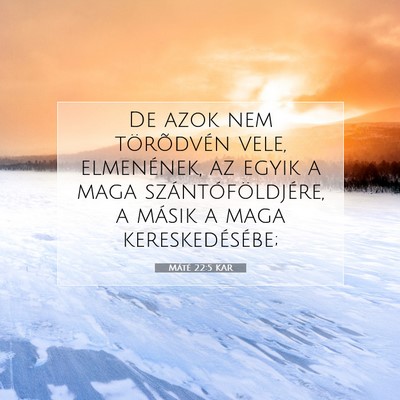 Picture 07 - Máté 22:5 KAR - De azok nem törõdvén vele, elmenének, az - Bible Verse Picture