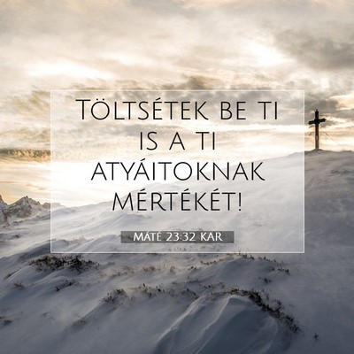 Picture 07 - Máté 23:32 KAR - Töltsétek be ti is a ti atyáitoknak - Bible Verse Picture