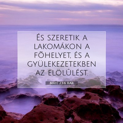 Picture 07 - Máté 23:6 KAR - És szeretik a lakomákon a fõhelyet, és a - Bible Verse Picture