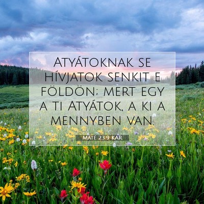 Picture 07 - Máté 23:9 KAR - Atyátoknak se hívjatok senkit e földön; mert - Bible Verse Picture