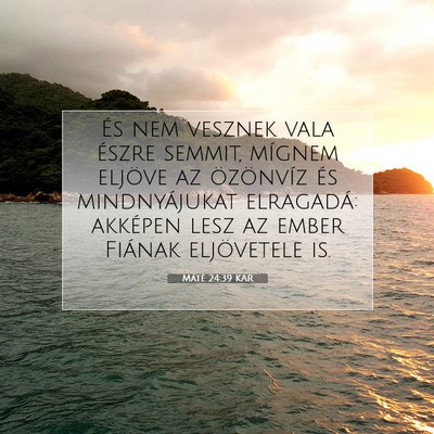 Picture 07 - Máté 24:39 KAR - És nem vesznek vala észre semmit, mígnem - Bible Verse Picture