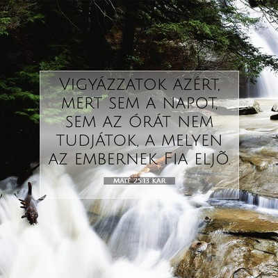 Picture 07 - Máté 25:13 KAR - Vigyázzatok azért, mert sem a napot, sem az - Bible Verse Picture