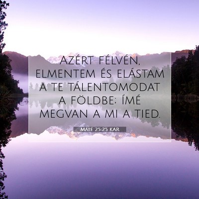 Picture 07 - Máté 25:25 KAR - Azért félvén, elmentem és elástam a te - Bible Verse Picture