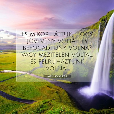 Picture 07 - Máté 25:38 KAR - És mikor láttuk, hogy jövevény voltál, és - Bible Verse Picture