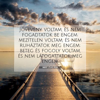 Picture 07 - Máté 25:43 KAR - Jövevény voltam, és nem fogadtatok be engem; - Bible Verse Picture