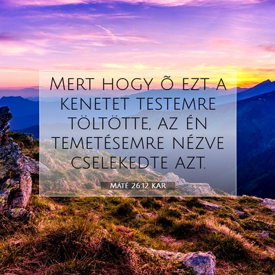 Picture 07 - Máté 26:12 KAR - Mert hogy õ ezt a kenetet testemre töltötte, - Bible Verse Picture