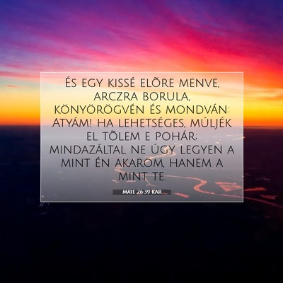 Picture 07 - Máté 26:39 KAR - És egy kissé elõre menve, arczra borula, - Bible Verse Picture