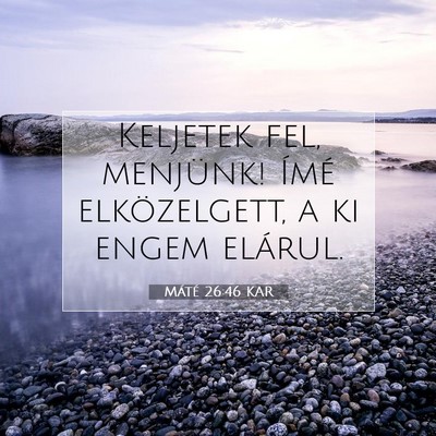 Picture 07 - Máté 26:46 KAR - Keljetek fel, menjünk! Ímé elközelgett, a ki - Bible Verse Picture
