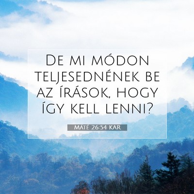 Picture 07 - Máté 26:54 KAR - De mi módon teljesednének be az írások, hogy - Bible Verse Picture