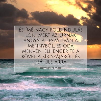 Picture 07 - Máté 28:2 KAR - És ímé nagy földindulás lõn; mert az Úrnak - Bible Verse Picture
