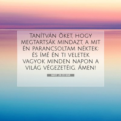 Picture 07 - Máté 28:20 KAR - Tanítván õket, hogy megtartsák mindazt, a mit - Bible Verse Picture