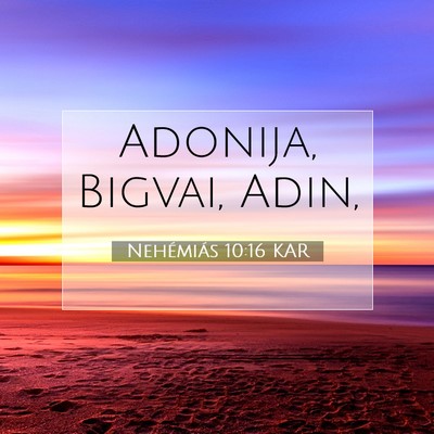 Picture 07 - Nehémiás 10:16 KAR - Adonija, Bigvai, - Bible Verse Picture