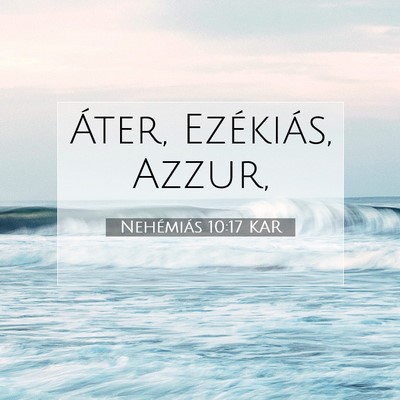 Picture 07 - Nehémiás 10:17 KAR - Áter, Ezékiás, - Bible Verse Picture