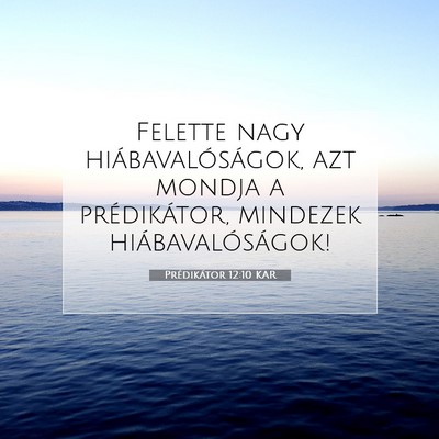 Picture 07 - Prédikátor 12:10 KAR - Felette nagy hiábavalóságok, azt mondja a - Bible Verse Picture