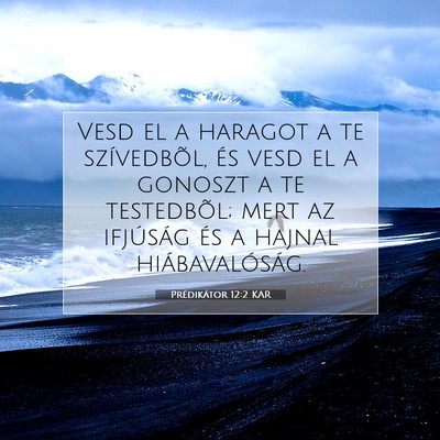 Picture 07 - Prédikátor 12:2 KAR - Vesd el a haragot a te szívedbõl, és vesd el a - Bible Verse Picture