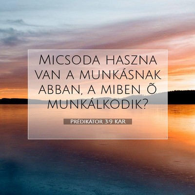 Picture 07 - Prédikátor 3:9 KAR - Micsoda haszna van a munkásnak abban, a miben õ - Bible Verse Picture