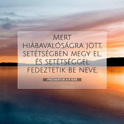 Picture 07 - Prédikátor 6:4 KAR - Mert hiábavalóságra jött, setétségben megy - Bible Verse Picture