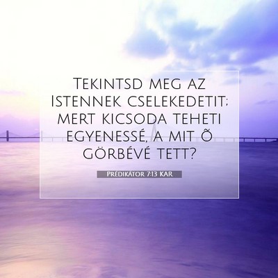 Picture 07 - Prédikátor 7:13 KAR - Tekintsd meg az Istennek cselekedetit; mert - Bible Verse Picture