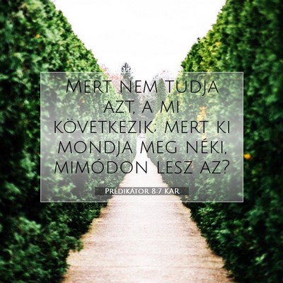 Picture 07 - Prédikátor 8:7 KAR - Mert nem tudja azt, a mi következik; mert ki - Bible Verse Picture