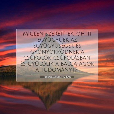 Picture 07 - Példabeszédek 1:22 KAR - Míglen szeretitek, oh ti együgyûek az - Bible Verse Picture