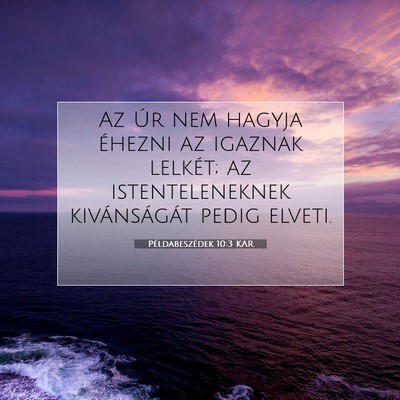 Picture 07 - Példabeszédek 10:3 KAR - Az Úr nem hagyja éhezni az igaznak lelkét; az - Bible Verse Picture
