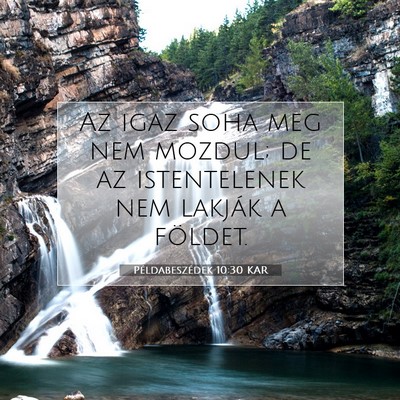 Picture 07 - Példabeszédek 10:30 KAR - Az igaz soha meg nem mozdul; de az istentelenek - Bible Verse Picture