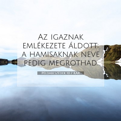 Picture 07 - Példabeszédek 10:7 KAR - Az igaznak emlékezete áldott; a hamisaknak neve - Bible Verse Picture
