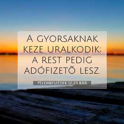 Picture 07 - Példabeszédek 12:23 KAR - A gyorsaknak keze uralkodik; a rest pedig - Bible Verse Picture