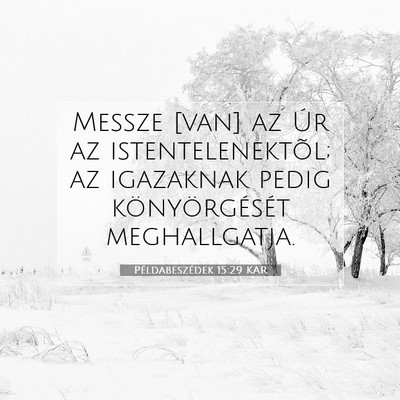Picture 07 - Példabeszédek 15:29 KAR - Messze [van] az Úr az istentelenektõl; az - Bible Verse Picture
