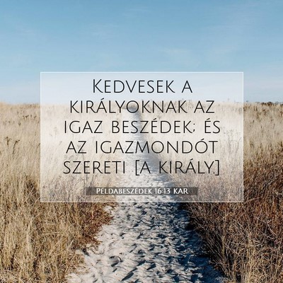 Picture 07 - Példabeszédek 16:13 KAR - Kedvesek a királyoknak az igaz beszédek; és az - Bible Verse Picture