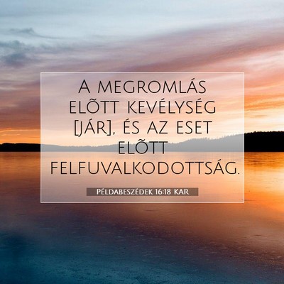 Picture 07 - Példabeszédek 16:18 KAR - A megromlás elõtt kevélység [jár], és az - Bible Verse Picture