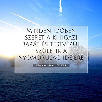 Picture 07 - Példabeszédek 17:17 KAR - Minden idõben szeret, a ki [igaz] barát, és - Bible Verse Picture