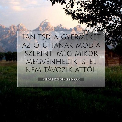 Picture 07 - Példabeszédek 22:6 KAR - Tanítsd a gyermeket az õ útjának módja - Bible Verse Picture