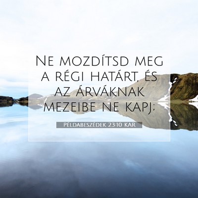 Picture 07 - Példabeszédek 23:10 KAR - Ne mozdítsd meg a régi határt, és az - Bible Verse Picture
