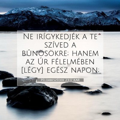 Picture 07 - Példabeszédek 23:17 KAR - Ne irígykedjék a te szíved a bûnösökre; - Bible Verse Picture