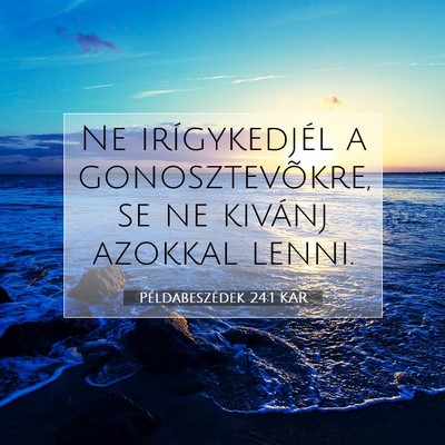 Picture 07 - Példabeszédek 24:1 KAR - Ne irígykedjél a gonosztevõkre, se ne kivánj - Bible Verse Picture