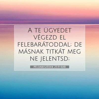 Picture 07 - Példabeszédek 25:9 KAR - A te ügyedet végezd el felebarátoddal; de - Bible Verse Picture