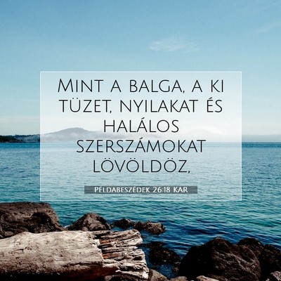 Picture 07 - Példabeszédek 26:18 KAR - Mint a balga, a ki tüzet, nyilakat és halálos - Bible Verse Picture