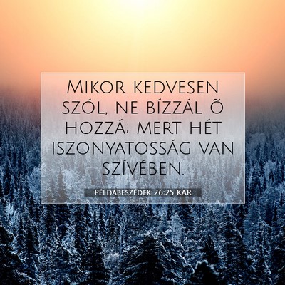 Picture 07 - Példabeszédek 26:25 KAR - Mikor kedvesen szól, ne bízzál õ hozzá; mert - Bible Verse Picture