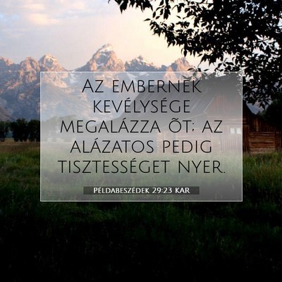 Picture 07 - Példabeszédek 29:23 KAR - Az embernek kevélysége megalázza õt; az - Bible Verse Picture