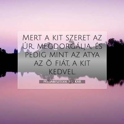 Picture 07 - Példabeszédek 3:12 KAR - Mert a kit szeret az Úr, megdorgálja, és pedig - Bible Verse Picture