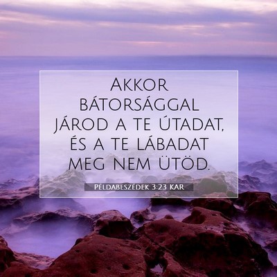 Picture 07 - Példabeszédek 3:23 KAR - Akkor bátorsággal járod a te útadat, és a te - Bible Verse Picture