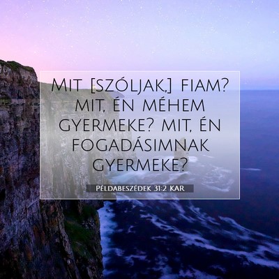 Picture 07 - Példabeszédek 31:2 KAR - Mit [szóljak,] fiam? mit, én méhem gyermeke? - Bible Verse Picture