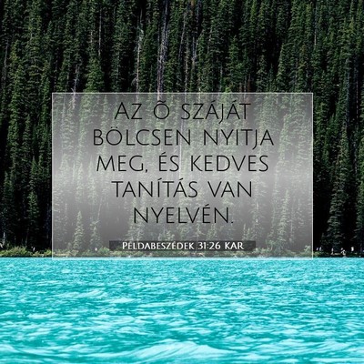 Picture 07 - Példabeszédek 31:26 KAR - Az õ száját bölcsen nyitja meg, és kedves - Bible Verse Picture