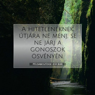 Picture 07 - Példabeszédek 4:14 KAR - A hitetleneknek útjára ne menj, se ne járj a - Bible Verse Picture