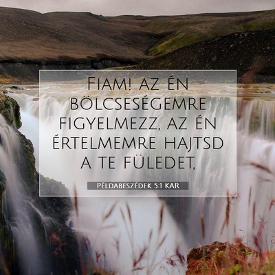Picture 07 - Példabeszédek 5:1 KAR - Fiam! az én bölcseségemre figyelmezz, az én - Bible Verse Picture