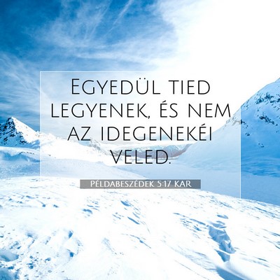 Picture 07 - Példabeszédek 5:17 KAR - Egyedül tied legyenek, és nem az idegenekéi - Bible Verse Picture