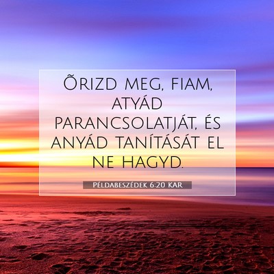 Picture 07 - Példabeszédek 6:20 KAR - Õrizd meg, fiam, atyád parancsolatját, és - Bible Verse Picture
