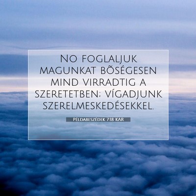 Picture 07 - Példabeszédek 7:18 KAR - No foglaljuk magunkat bõségesen mind virradtig - Bible Verse Picture